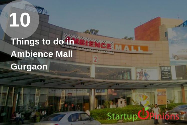 10 Things to do in Ambience Mall Gurgaon!! Startup Opinions